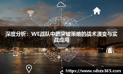深度分析：WE战队中路突破策略的战术演变与实战应用