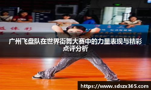 广州飞盘队在世界街舞大赛中的力量表现与精彩点评分析