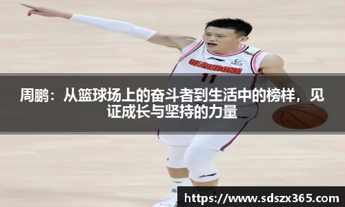 周鹏：从篮球场上的奋斗者到生活中的榜样，见证成长与坚持的力量