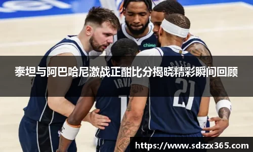 泰坦与阿巴哈尼激战正酣比分揭晓精彩瞬间回顾