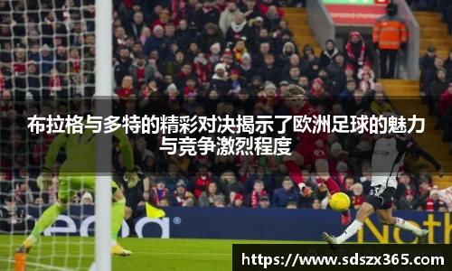 布拉格与多特的精彩对决揭示了欧洲足球的魅力与竞争激烈程度
