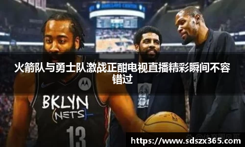 火箭队与勇士队激战正酣电视直播精彩瞬间不容错过